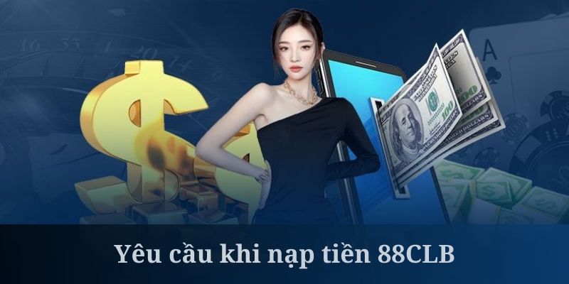 Nạp tiền yêu cầu khách hàng đã đăng ký và xác thực xong tại 88CLB